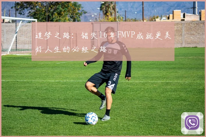 追梦之路：错失16年FMVP成就更美好人生的必经之路