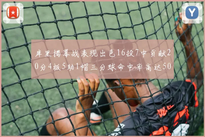 库里揭幕战表现出色16投7中贡献20分4板5助1帽三分球命中率高达50