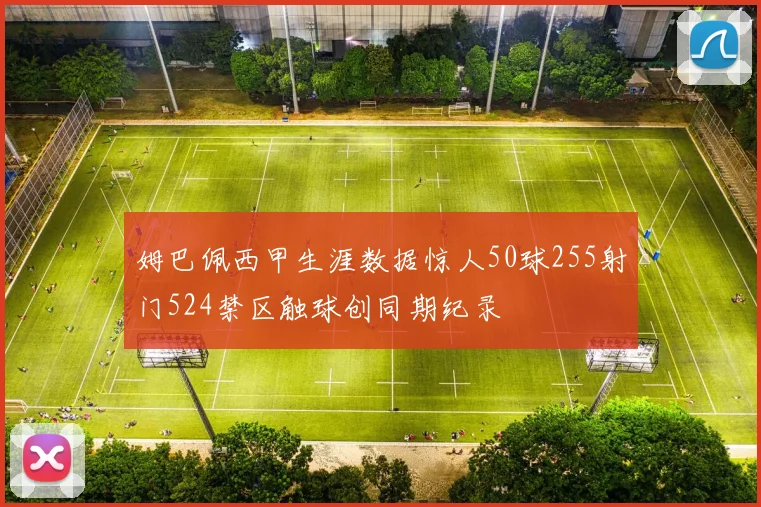 姆巴佩西甲生涯数据惊人50球255射门524禁区触球创同期纪录