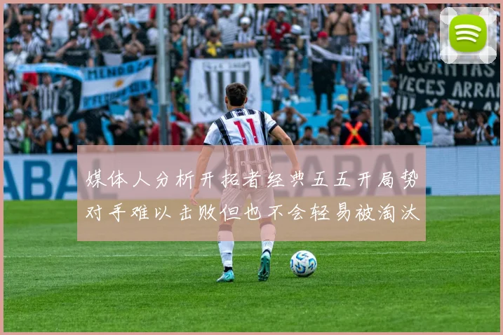 媒体人分析开拓者经典五五开局势对手难以击败但也不会轻易被淘汰